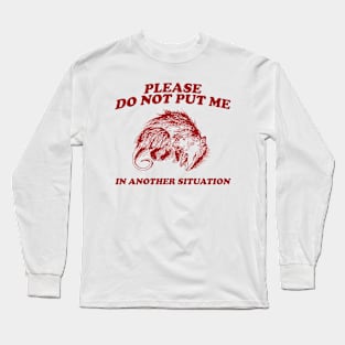 Please DO NOT Put Me in Another Situation, Funny Opossum Meme Shirt, Possum Playing Dead Long Sleeve T-Shirt